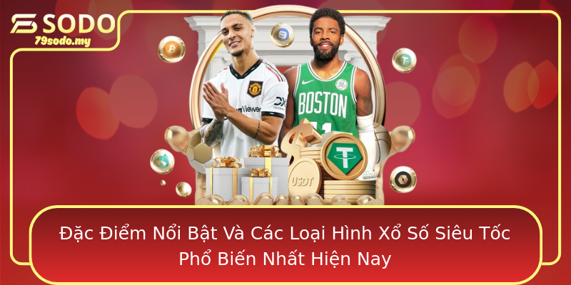 Đặc Điểm Nổi Bật Và Các Loại Hình Xổ Số Siêu Tốc Phổ Biến Nhất Hiện Nay