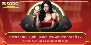 Ang Nhap 79Sodo Kham Pha Website Nha Cai Uy Tin Va Dich Vu Ca Cuoc Toan Dien