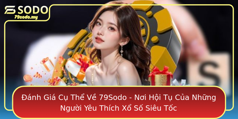 Đánh Giá Cụ Thể Về 79Sodo - Nơi Hội Tụ Của Những Người Yêu Thích Xổ Số Siêu Tốc