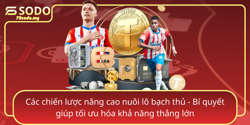 Các chiến lược nâng cao nuôi lô bạch thủ - Bí quyết giúp tối ưu hóa khả năng thắng lớn Cac Chien Luoc Nang Cao Nuoi Lo Bach Thu Bi Quyet Giup Toi Uu Hoa Kha Nang Thang Lon