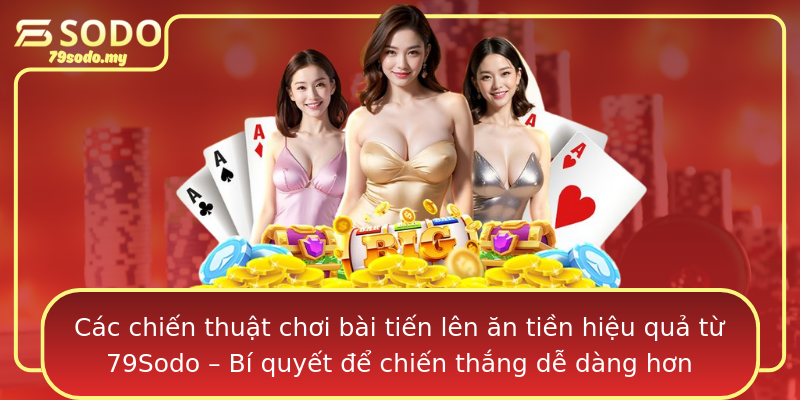 Các chiến thuật chơi bài tiến lên ăn tiền hiệu quả từ 79Sodo – Bí quyết để chiến thắng dễ dàng hơn Các chiến thuật chơi bài tiến lên ăn tiền hiệu quả từ 79Sodo – Bí quyết để chiến thắng dễ dàng hơn