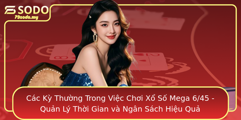 Các Kỳ Thường Trong Việc Chơi Xổ Số Mega 6/45 - Quản Lý Thời Gian và Ngân Sách Hiệu Quả Các Kỳ Thường Trong Việc Chơi Xổ Số Mega 6/45 - Quản Lý Thời Gian và Ngân Sách Hiệu Quả