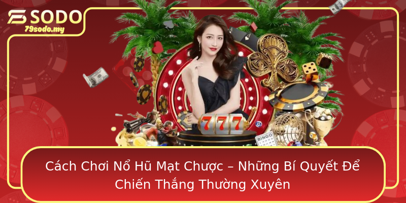 Cách Chơi Nổ Hũ Mạt Chược – Những Bí Quyết Để Chiến Thắng Thường Xuyên Cách Chơi Nổ Hũ Mạt Chược – Những Bí Quyết Để Chiến Thắng Thường Xuyên