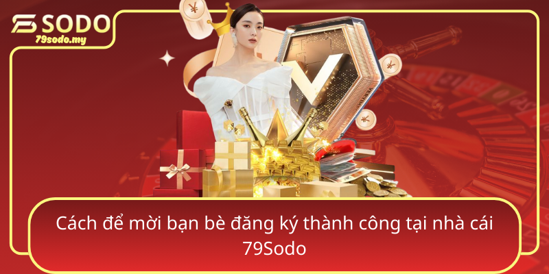 Cach De Moi Ban Be Dang Ky Thanh Cong Tai Nha Cai 79Sodo
