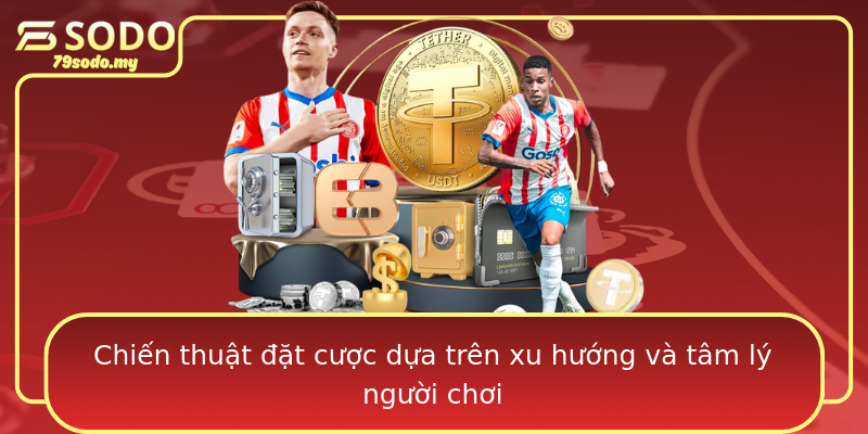 Chiến thuật đặt cược dựa trên xu hướng và tâm lý người chơi