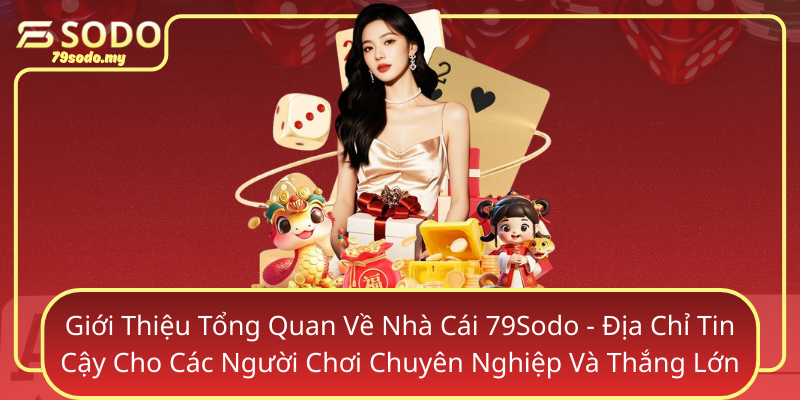 Gioi Thieu Tong Quan Ve Nha Cai 79Sodo Dia Chi Tin Cay Cho Cac Nguoi Choi Chuyen Nghiep Va Thang Lon