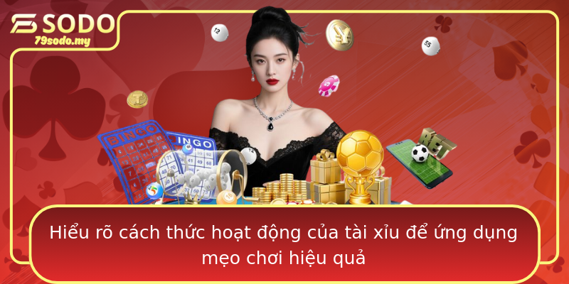 Hiểu rõ cách thức hoạt động của tài xỉu để ứng dụng mẹo chơi hiệu quả