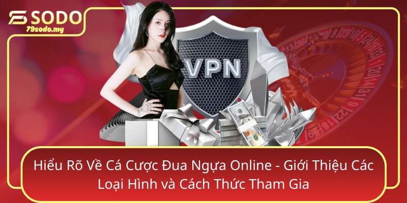 Hieu Ro Ve Ca Cuoc Dua Ngua Online Gioi Thieu Cac Loai Hinh Va Cach Thuc Tham Gia