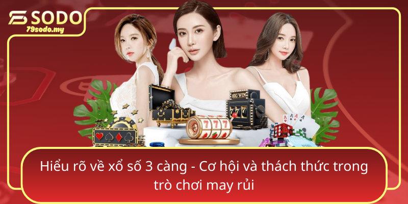 Hieu Ro Ve Xo So 3 Cang Co Hoi Va Thach Thuc Trong Tro Choi May Rui