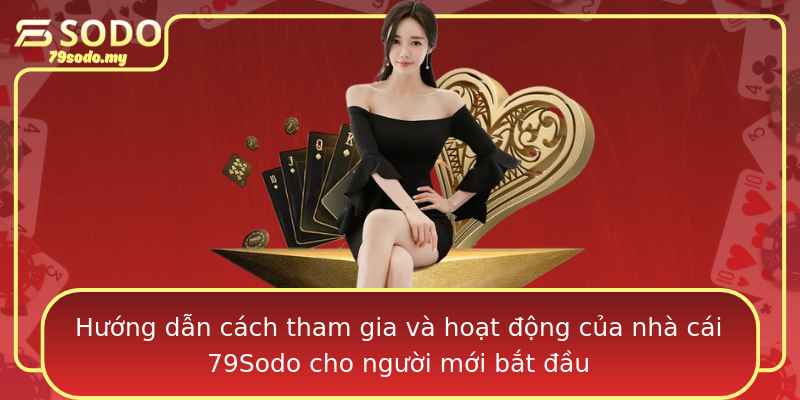 Hướng dẫn cách tham gia và hoạt động của nhà cái 79Sodo cho người mới bắt đầu