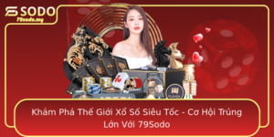 Kham Pha The Gioi Xo So Sieu Toc Co Hoi Trung Lon Voi 79Sodo