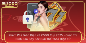 Kham Pha Toan Dien Ve Csgo Cup 2025 Cuoc Thi Inh Cao Gay Soc Gioi The Thao Ien Tu