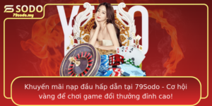 Khuyen Mai Nap Au Hap Dan Tai 79Sodo Co Hoi Vang E Choi Game Oi Thuong Inh Cao
