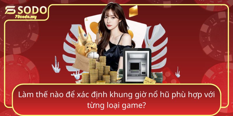 Lam The Nao De Xac Dinh Khung Gio No Hu Phu Hop Voi Tung Loai Game