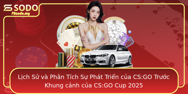 Lịch Sử và Phân Tích Sự Phát Triển của CS:GO Trước Khung cảnh của CS:GO Cup 2025