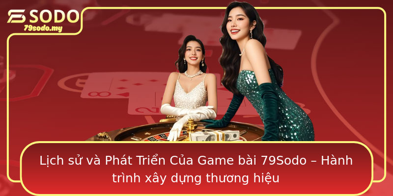 Lịch sử và Phát Triển Của Game bài 79Sodo – Hành trình xây dựng thương hiệu