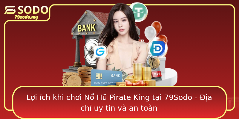 Lợi ích khi chơi Nổ Hũ Pirate King tại 79Sodo - Địa chỉ uy tín và an toàn
