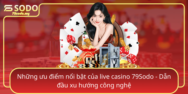 Nhung Uu Diem Noi Bat Cua Live Casino 79Sodo Dan Dau Xu Huong Cong Nghe