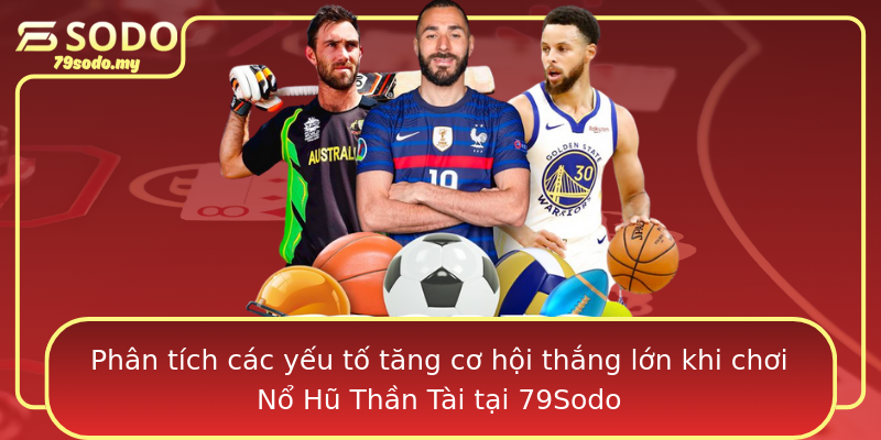 Phân tích các yếu tố tăng cơ hội thắng lớn khi chơi Nổ Hũ Thần Tài tại 79Sodo