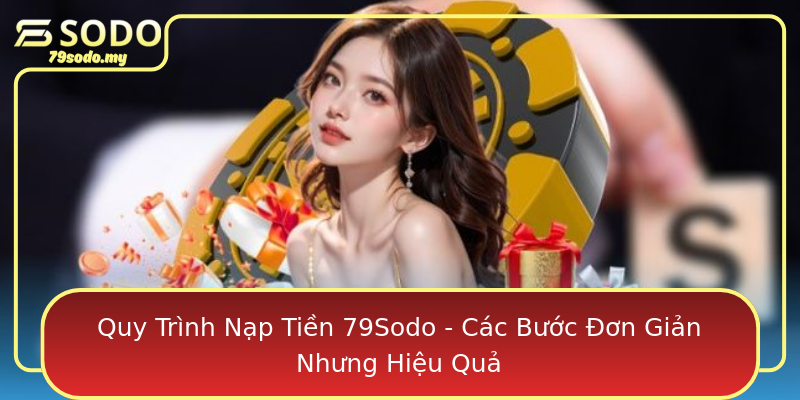 Quy Trình Nạp Tiền 79Sodo - Các Bước Đơn Giản Nhưng Hiệu Quả