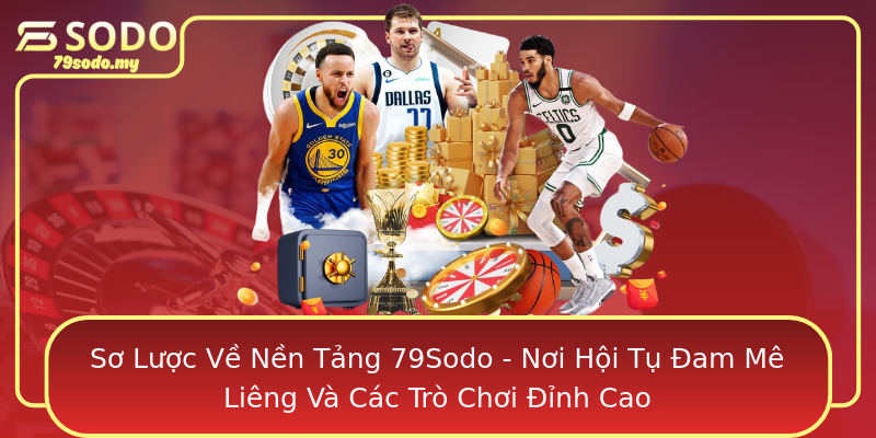 Sơ Lược Về Nền Tảng 79Sodo - Nơi Hội Tụ Đam Mê Liêng Và Các Trò Chơi Đỉnh Cao
