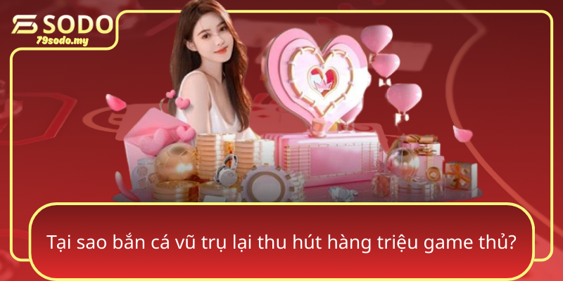 Tai Sao Ban Ca Vu Tru Lai Thu Hut Hang Trieu Game Thu